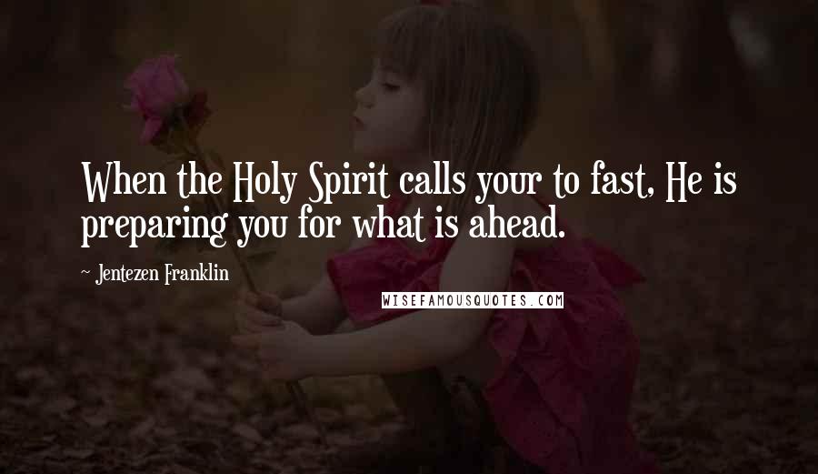 Jentezen Franklin Quotes: When the Holy Spirit calls your to fast, He is preparing you for what is ahead.