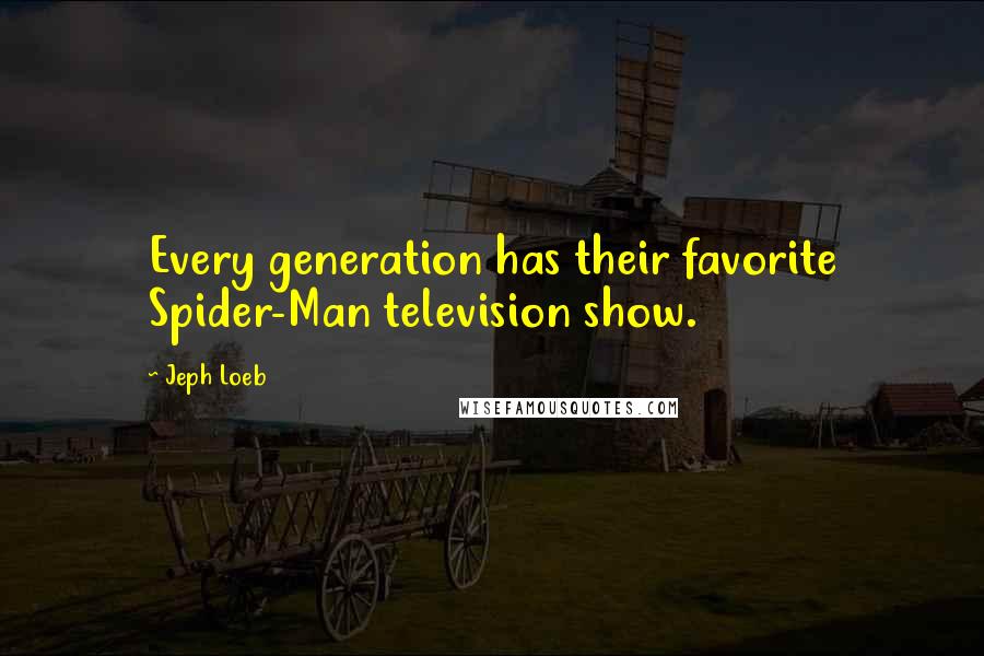 Jeph Loeb Quotes: Every generation has their favorite Spider-Man television show.