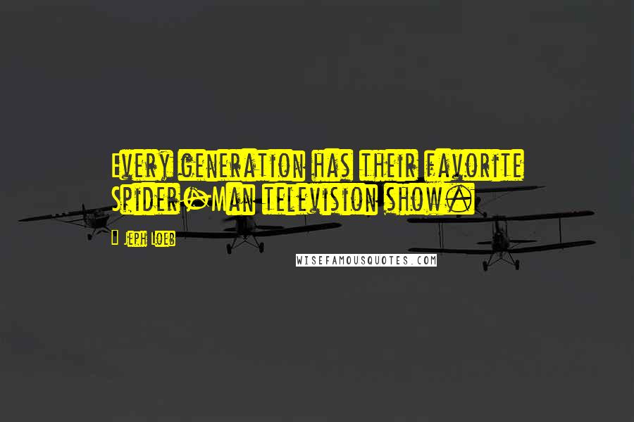 Jeph Loeb Quotes: Every generation has their favorite Spider-Man television show.