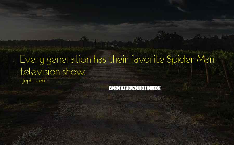 Jeph Loeb Quotes: Every generation has their favorite Spider-Man television show.