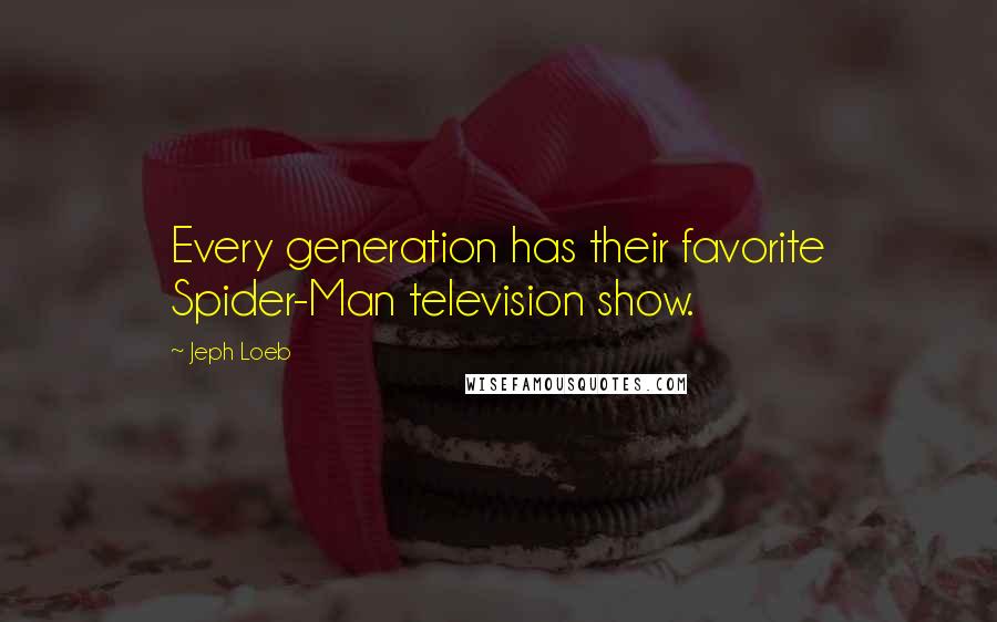 Jeph Loeb Quotes: Every generation has their favorite Spider-Man television show.