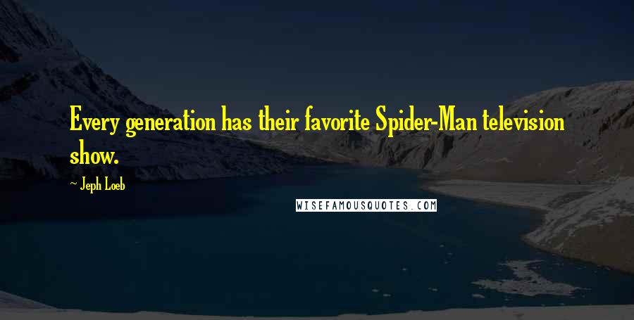 Jeph Loeb Quotes: Every generation has their favorite Spider-Man television show.