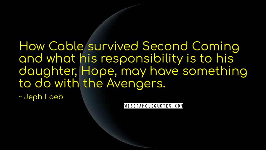 Jeph Loeb Quotes: How Cable survived Second Coming and what his responsibility is to his daughter, Hope, may have something to do with the Avengers.