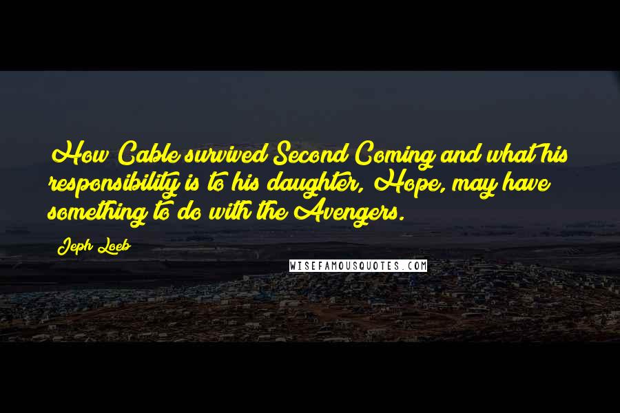 Jeph Loeb Quotes: How Cable survived Second Coming and what his responsibility is to his daughter, Hope, may have something to do with the Avengers.