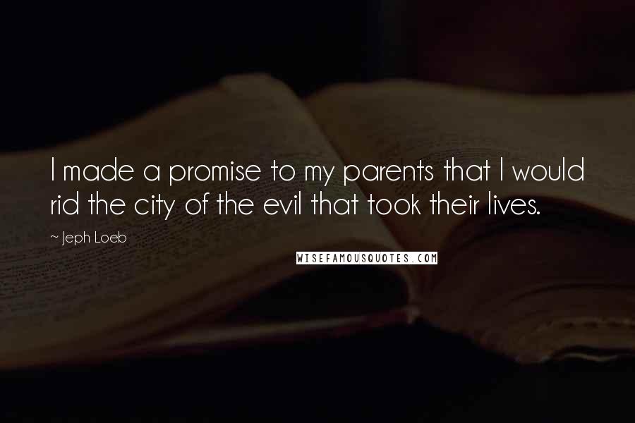 Jeph Loeb Quotes: I made a promise to my parents that I would rid the city of the evil that took their lives.