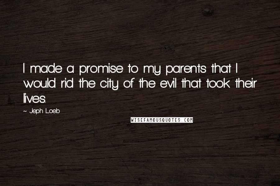 Jeph Loeb Quotes: I made a promise to my parents that I would rid the city of the evil that took their lives.