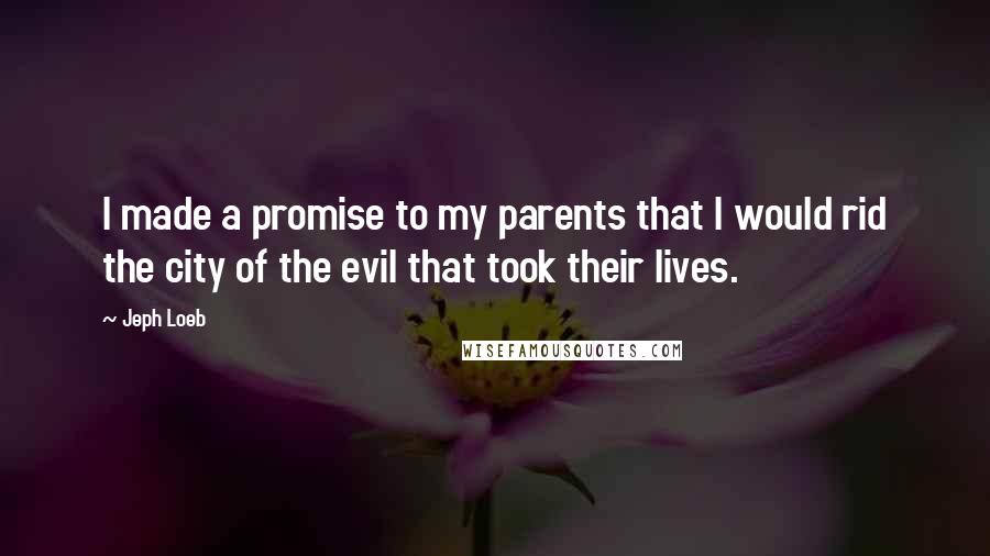 Jeph Loeb Quotes: I made a promise to my parents that I would rid the city of the evil that took their lives.