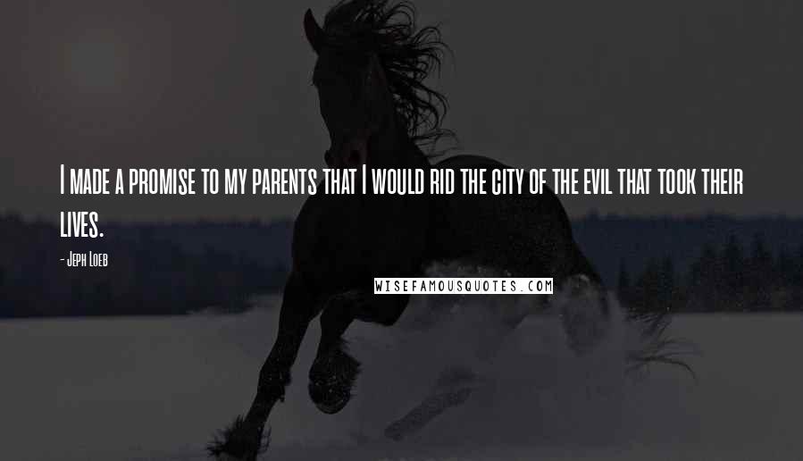 Jeph Loeb Quotes: I made a promise to my parents that I would rid the city of the evil that took their lives.