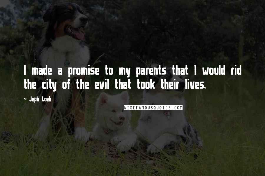 Jeph Loeb Quotes: I made a promise to my parents that I would rid the city of the evil that took their lives.