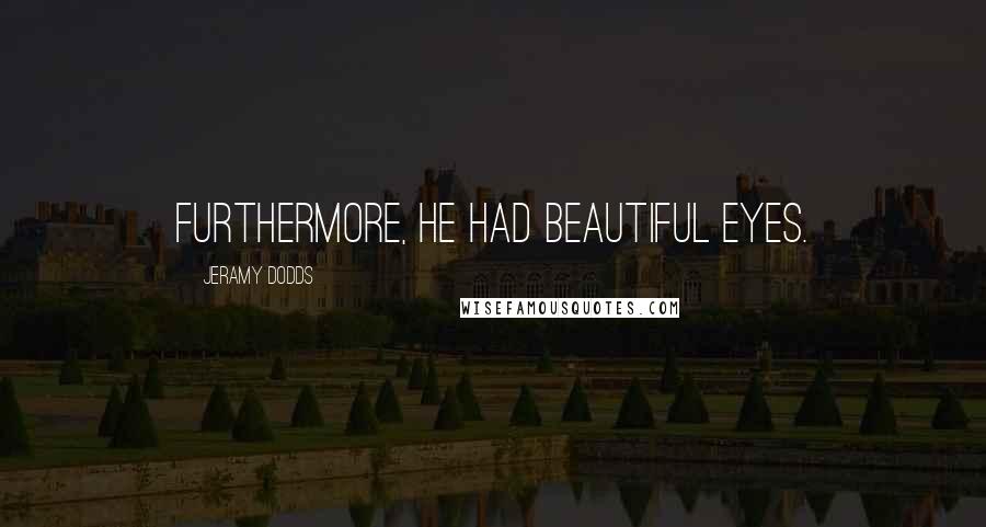 Jeramy Dodds Quotes: Furthermore, he had beautiful eyes.