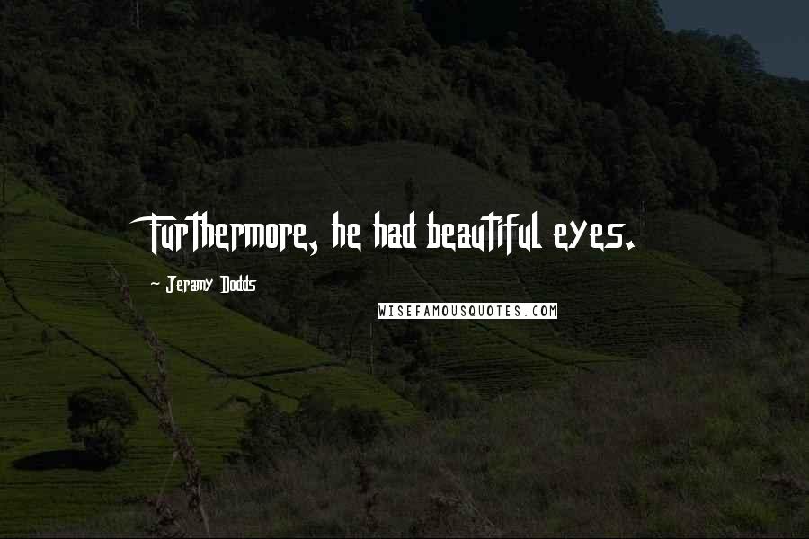 Jeramy Dodds Quotes: Furthermore, he had beautiful eyes.