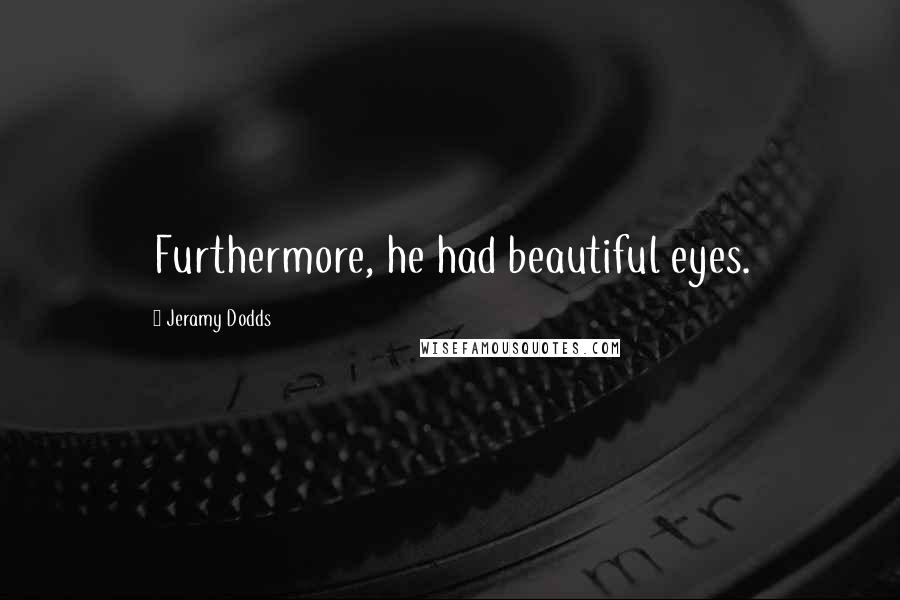 Jeramy Dodds Quotes: Furthermore, he had beautiful eyes.