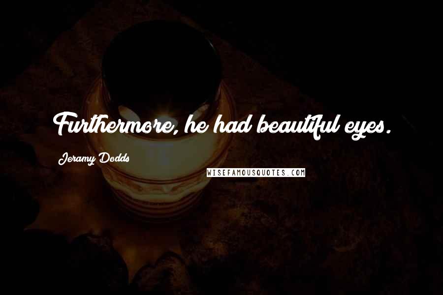 Jeramy Dodds Quotes: Furthermore, he had beautiful eyes.