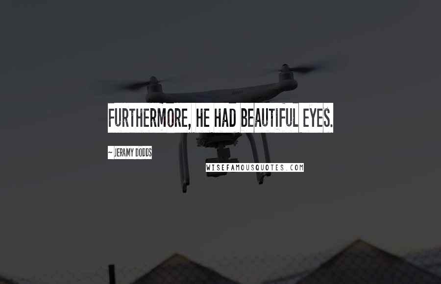 Jeramy Dodds Quotes: Furthermore, he had beautiful eyes.