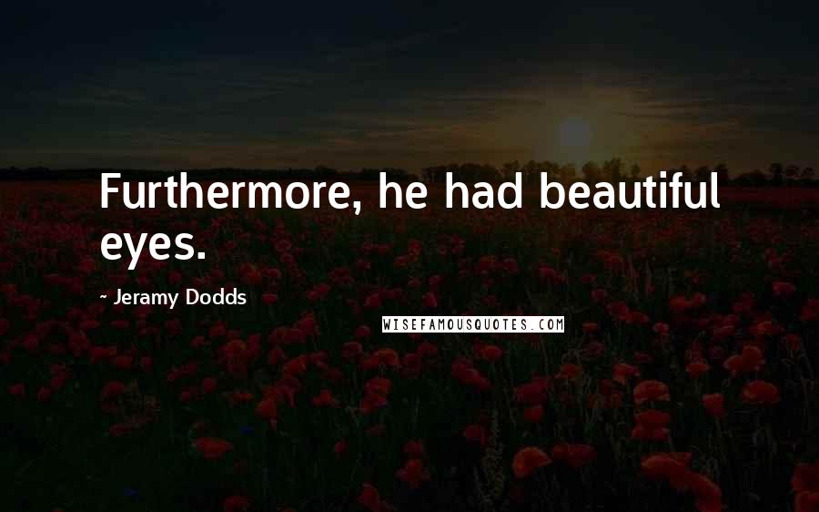 Jeramy Dodds Quotes: Furthermore, he had beautiful eyes.