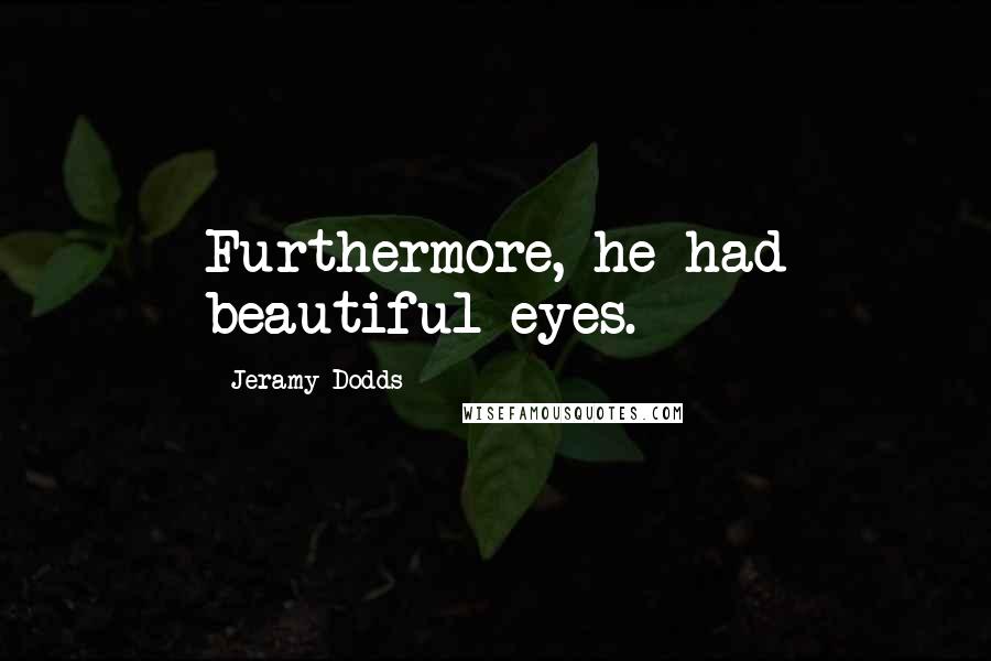 Jeramy Dodds Quotes: Furthermore, he had beautiful eyes.