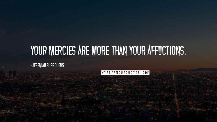 Jeremiah Burroughs Quotes: Your mercies are more than your afflictions.