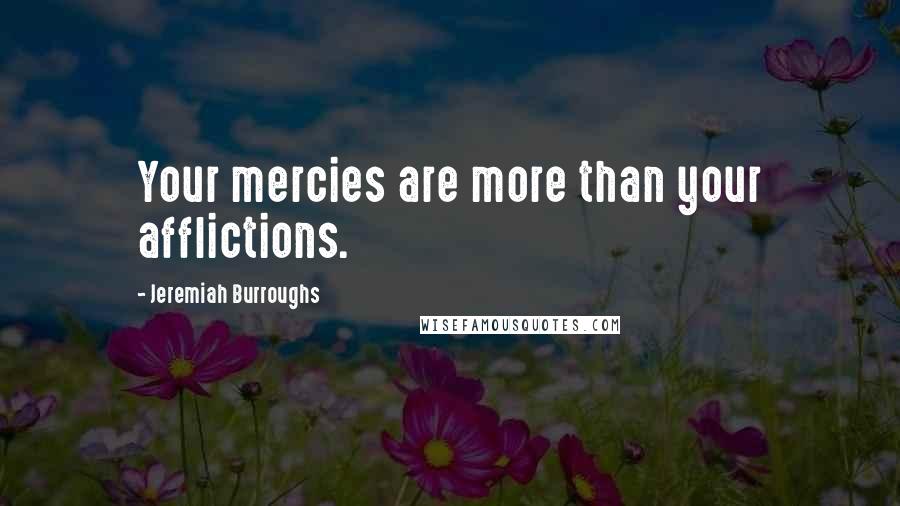 Jeremiah Burroughs Quotes: Your mercies are more than your afflictions.