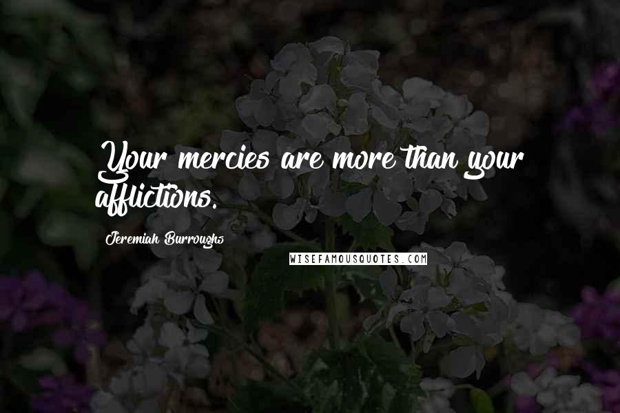 Jeremiah Burroughs Quotes: Your mercies are more than your afflictions.