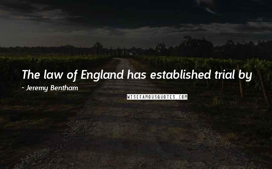 Jeremy Bentham Quotes: The law of England has established trial by judge and jury in the conviction that it is the mode best calculated to ascertain the truth.