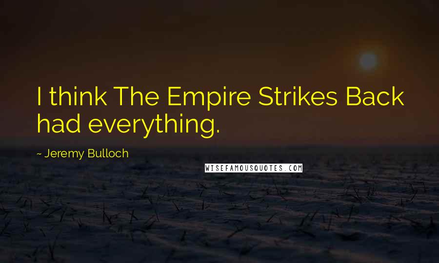 Jeremy Bulloch Quotes: I think The Empire Strikes Back had everything.