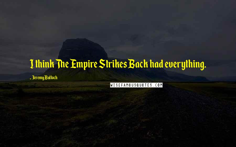Jeremy Bulloch Quotes: I think The Empire Strikes Back had everything.