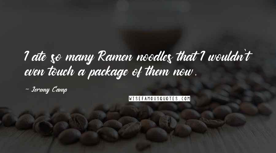 Jeremy Camp Quotes: I ate so many Ramen noodles that I wouldn't even touch a package of them now.