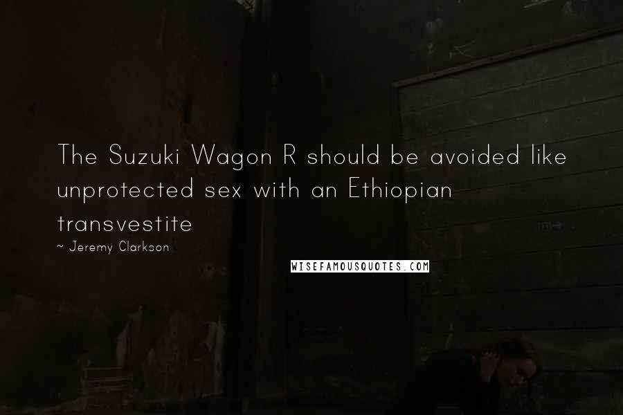 Jeremy Clarkson Quotes: The Suzuki Wagon R should be avoided like unprotected sex with an Ethiopian transvestite