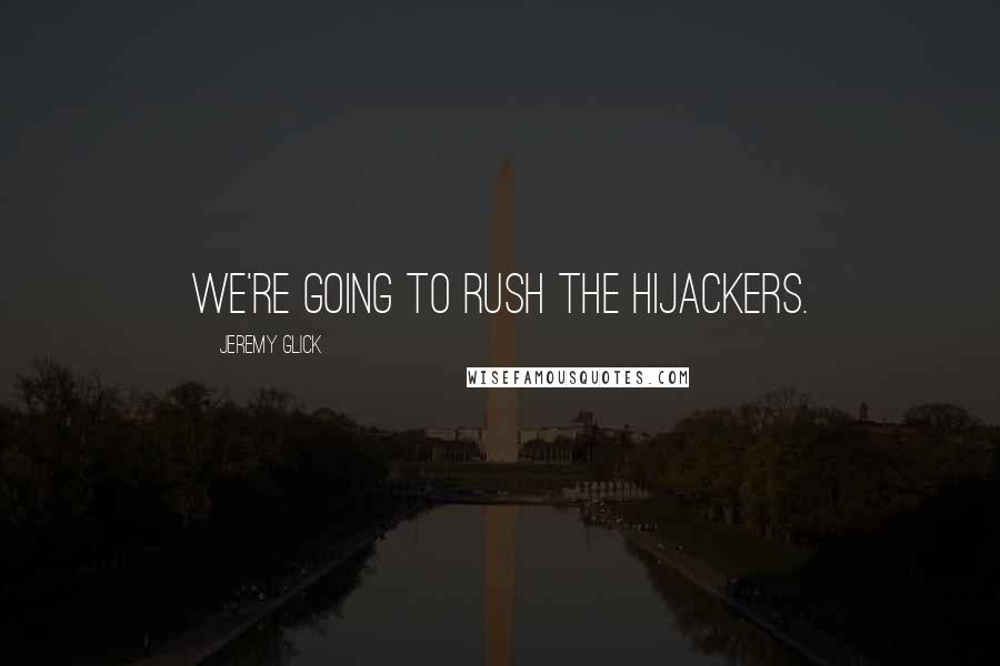 Jeremy Glick Quotes: We're going to rush the hijackers.