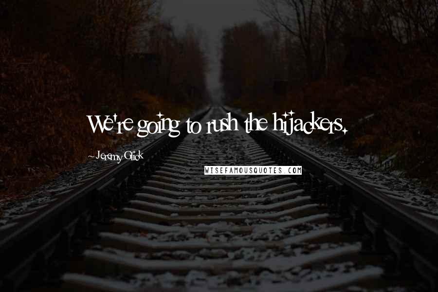 Jeremy Glick Quotes: We're going to rush the hijackers.