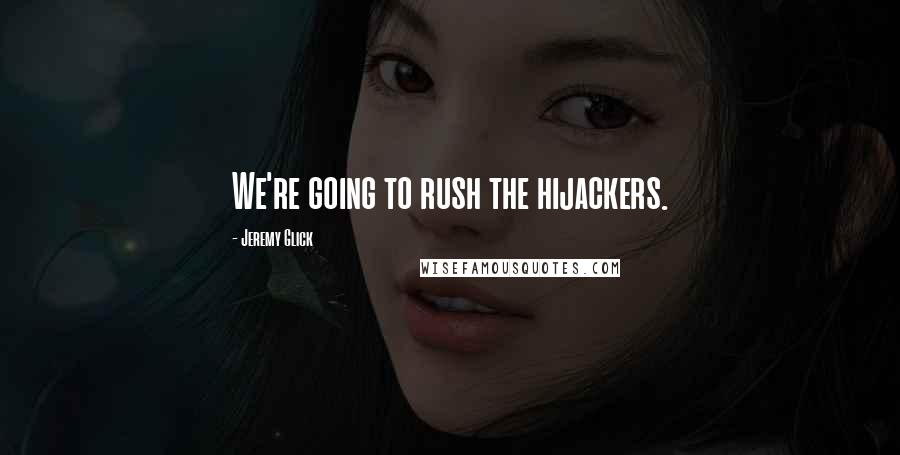 Jeremy Glick Quotes: We're going to rush the hijackers.