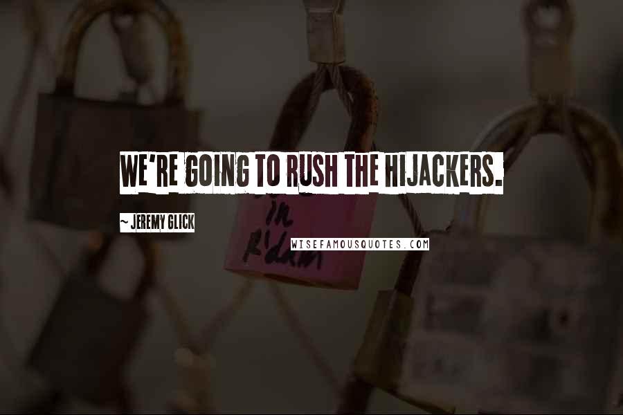 Jeremy Glick Quotes: We're going to rush the hijackers.
