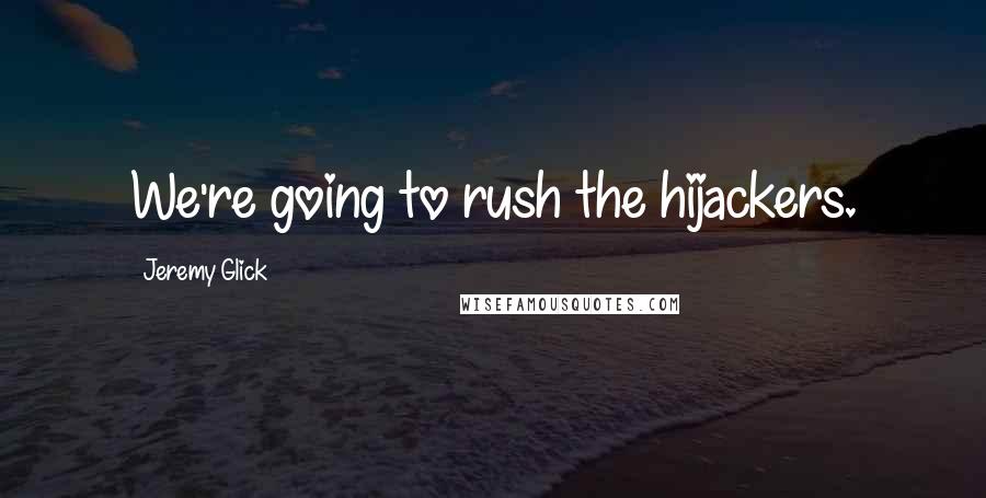 Jeremy Glick Quotes: We're going to rush the hijackers.