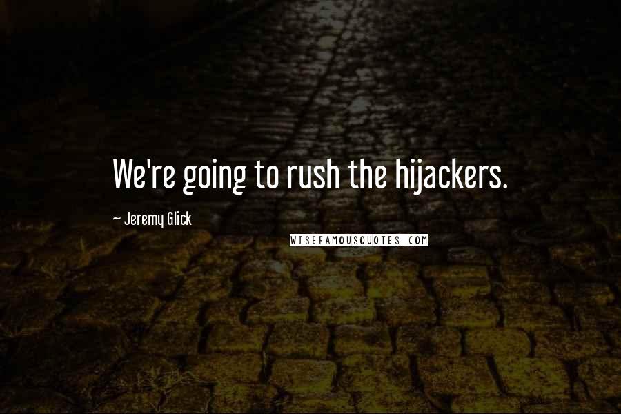Jeremy Glick Quotes: We're going to rush the hijackers.