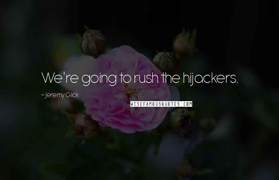 Jeremy Glick Quotes: We're going to rush the hijackers.