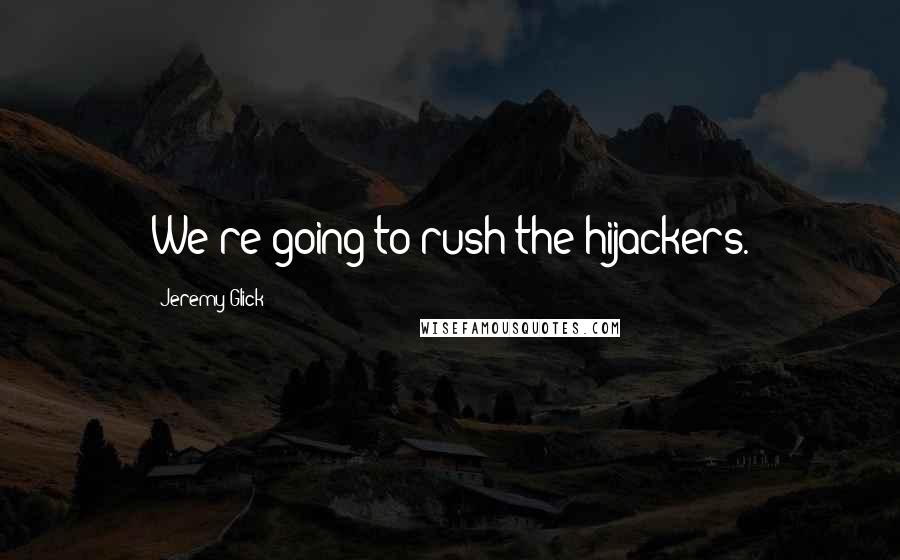 Jeremy Glick Quotes: We're going to rush the hijackers.