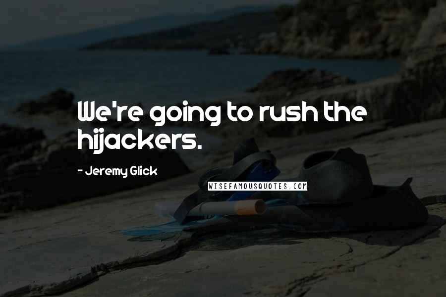 Jeremy Glick Quotes: We're going to rush the hijackers.