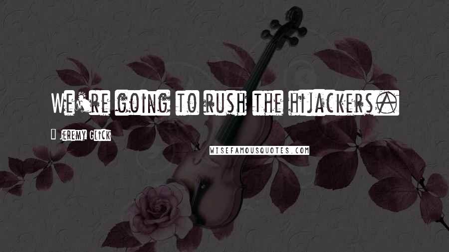 Jeremy Glick Quotes: We're going to rush the hijackers.