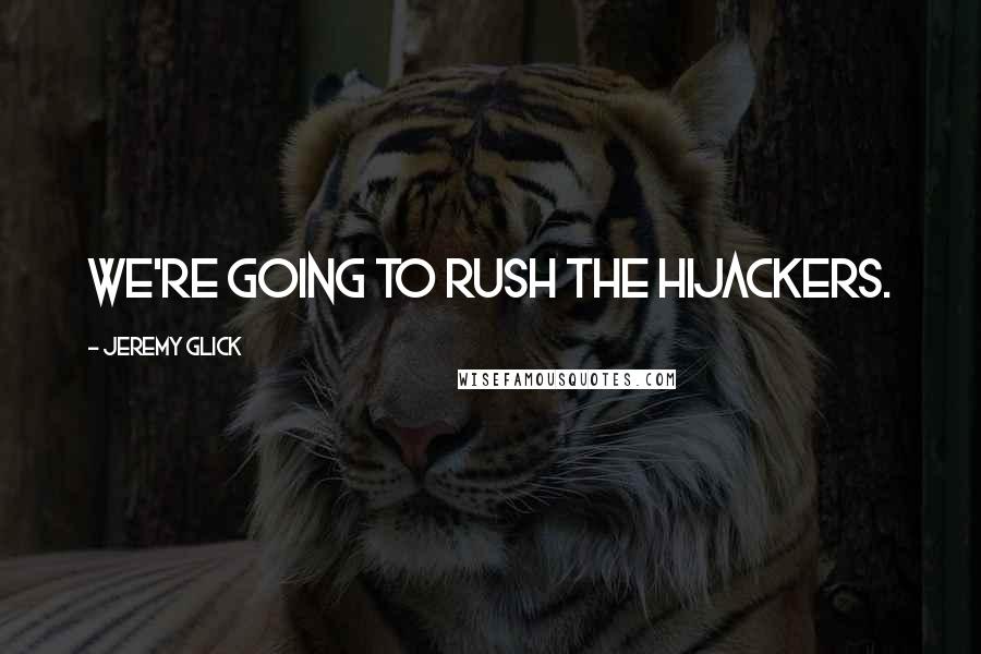 Jeremy Glick Quotes: We're going to rush the hijackers.