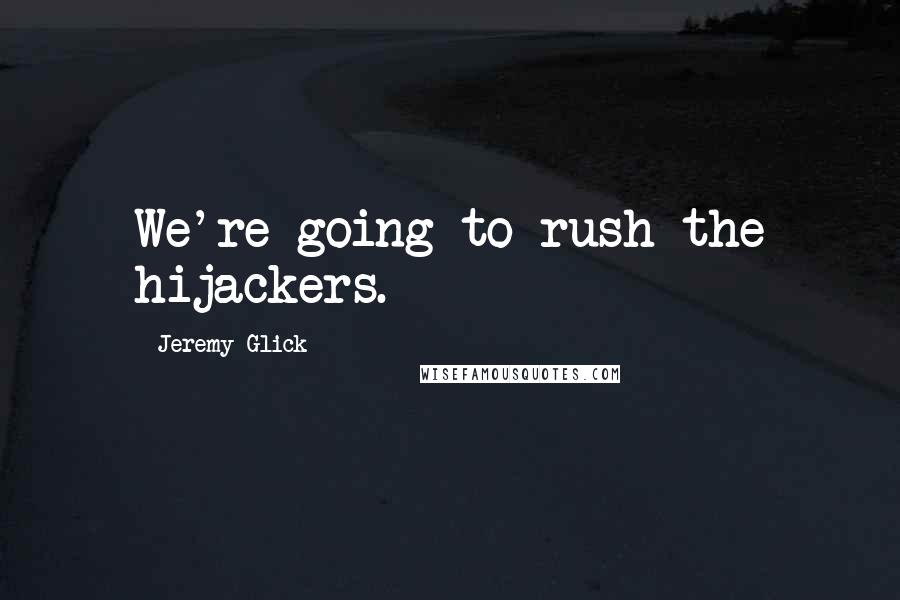 Jeremy Glick Quotes: We're going to rush the hijackers.