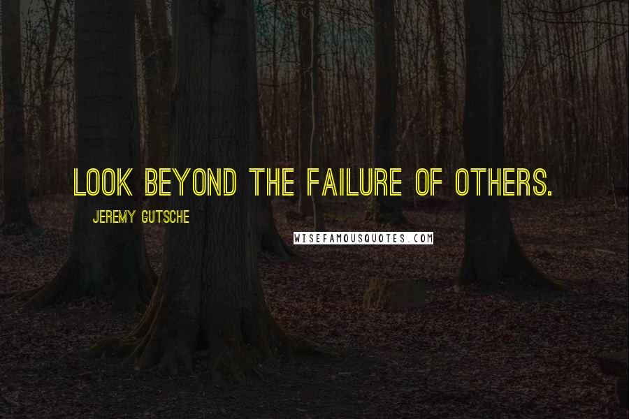 Jeremy Gutsche Quotes: Look beyond the failure of others.