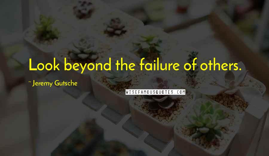 Jeremy Gutsche Quotes: Look beyond the failure of others.