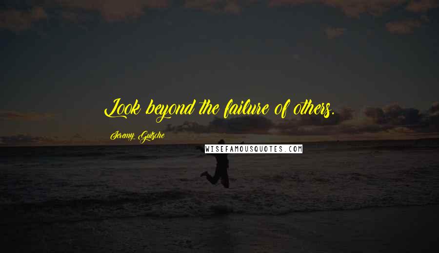 Jeremy Gutsche Quotes: Look beyond the failure of others.