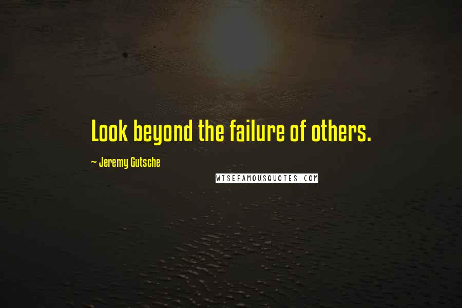 Jeremy Gutsche Quotes: Look beyond the failure of others.