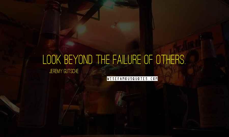 Jeremy Gutsche Quotes: Look beyond the failure of others.