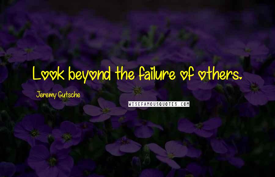 Jeremy Gutsche Quotes: Look beyond the failure of others.