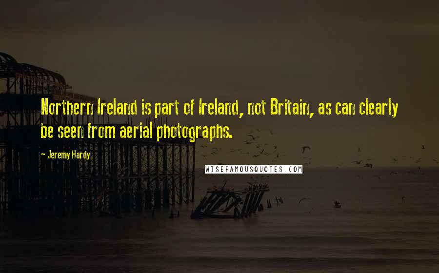 Jeremy Hardy Quotes: Northern Ireland is part of Ireland, not Britain, as can clearly be seen from aerial photographs.