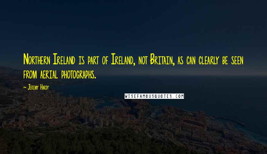 Jeremy Hardy Quotes: Northern Ireland is part of Ireland, not Britain, as can clearly be seen from aerial photographs.