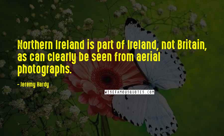 Jeremy Hardy Quotes: Northern Ireland is part of Ireland, not Britain, as can clearly be seen from aerial photographs.