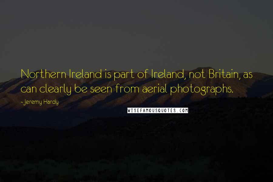 Jeremy Hardy Quotes: Northern Ireland is part of Ireland, not Britain, as can clearly be seen from aerial photographs.